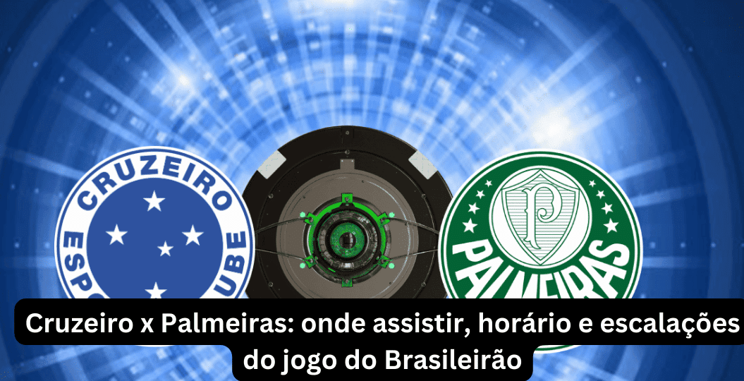 Cruzeiro x Palmeiras onde assistir, horário e escalações do jogo do Brasileirão