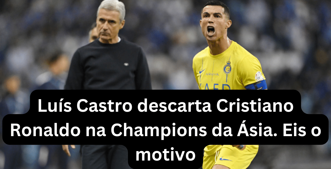 Luís Castro descarta Cristiano Ronaldo na Champions da Ásia