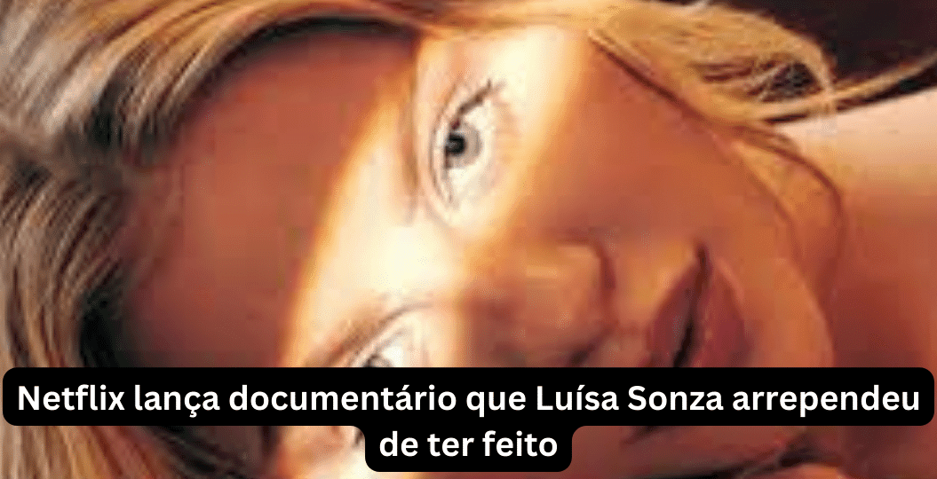 Netflix lança documentário que Luísa Sonza arrependeu de ter feito